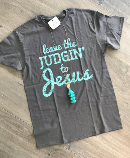 Leave the Judgin' To Jesus Tee